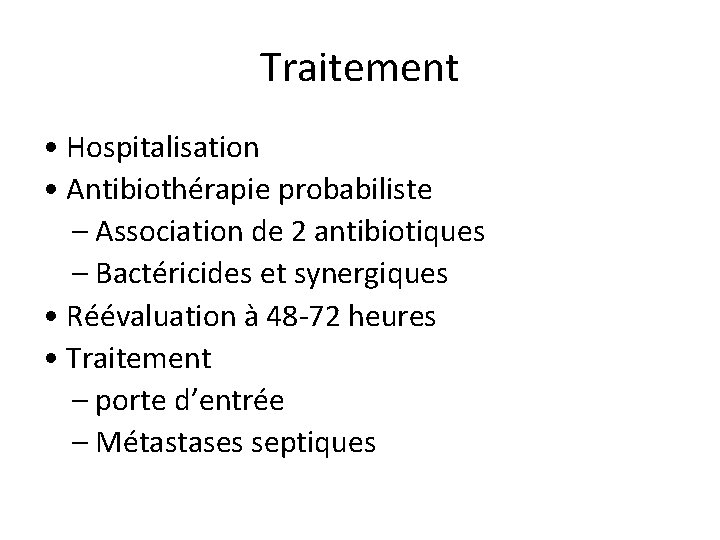 Traitement • Hospitalisation • Antibiothérapie probabiliste – Association de 2 antibiotiques – Bactéricides et