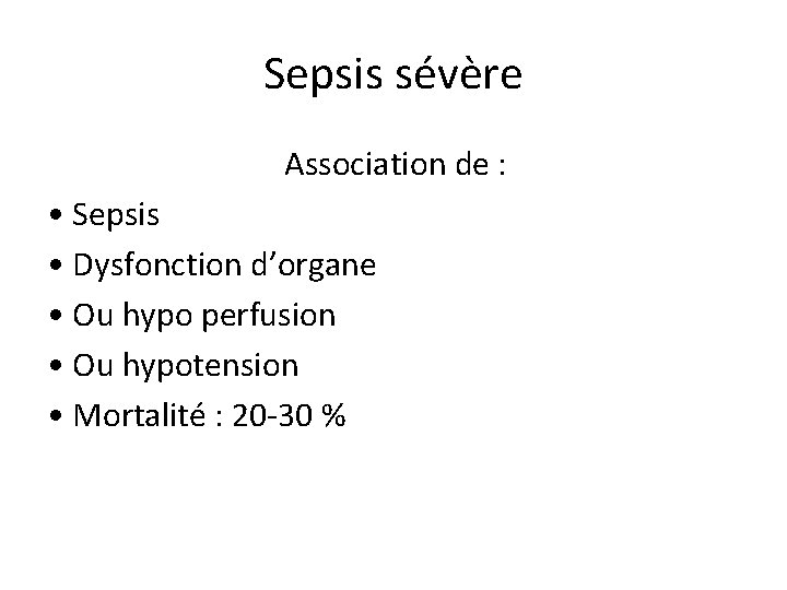 Sepsis sévère Association de : • Sepsis • Dysfonction d’organe • Ou hypo perfusion