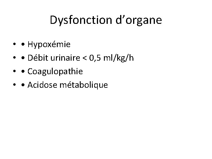 Dysfonction d’organe • • • Hypoxémie • Débit urinaire < 0, 5 ml/kg/h •