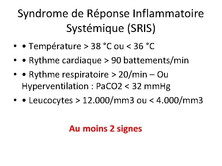 Syndrome de Réponse Inflammatoire Systémique (SRIS) • • Température > 38 °C ou <