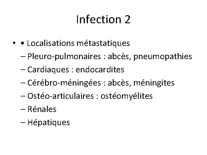 Infection 2 • • Localisations métastatiques – Pleuro-pulmonaires : abcès, pneumopathies – Cardiaques :