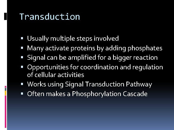Transduction Usually multiple steps involved Many activate proteins by adding phosphates Signal can be