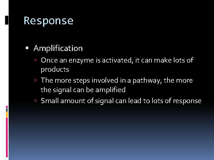 Response Amplification Once an enzyme is activated, it can make lots of products The Response Amplification Once an enzyme is activated, it can make lots of products The