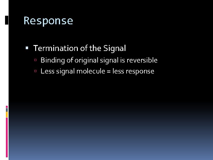 Response Termination of the Signal Binding of original signal is reversible Less signal molecule Response Termination of the Signal Binding of original signal is reversible Less signal molecule