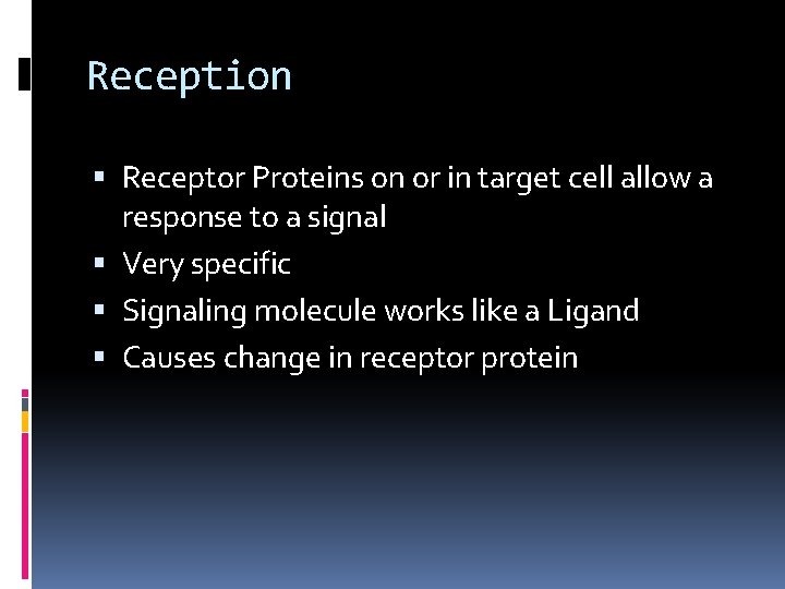 Reception Receptor Proteins on or in target cell allow a response to a signal