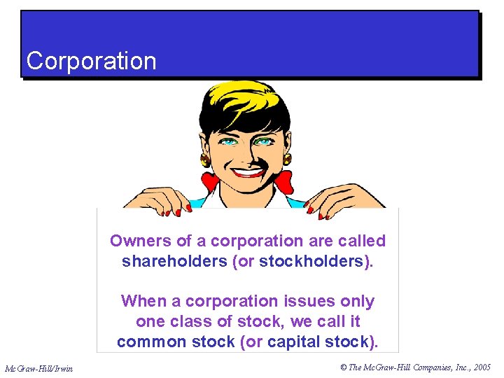 Corporation Owners of a corporation are called shareholders (or stockholders). When a corporation issues