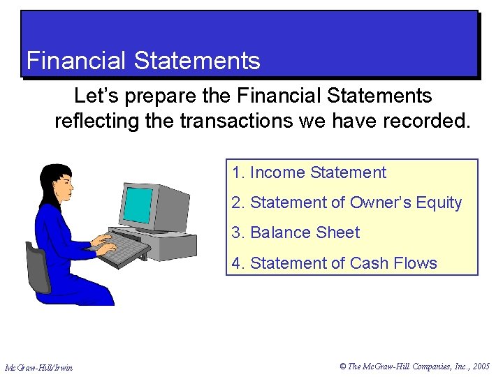 Financial Statements Let’s prepare the Financial Statements reflecting the transactions we have recorded. 1.