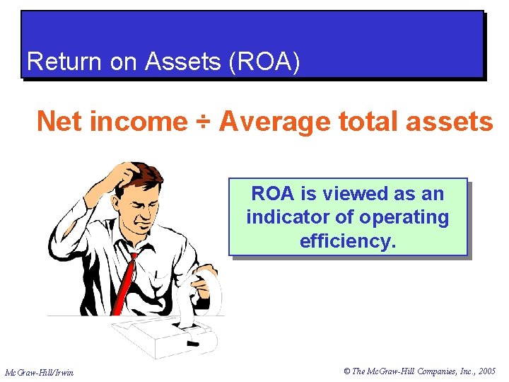 Return on Assets (ROA) Net income ÷ Average total assets ROA is viewed as
