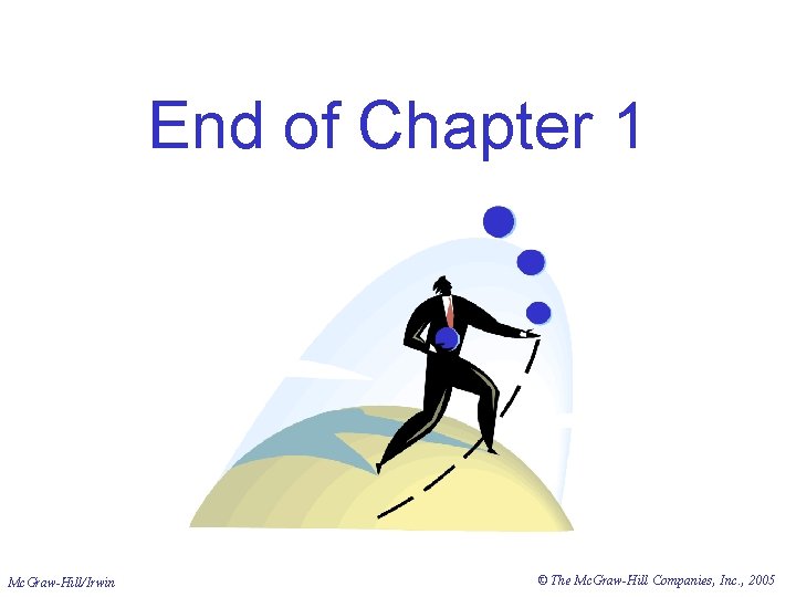 End of Chapter 1 Mc. Graw-Hill/Irwin © The Mc. Graw-Hill Companies, Inc. , 2005