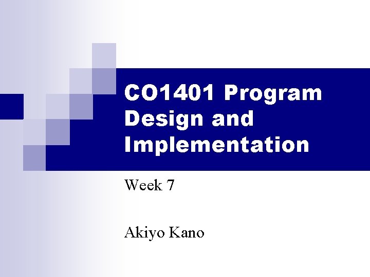 CO 1401 Program Design and Implementation Week 7 Akiyo Kano 