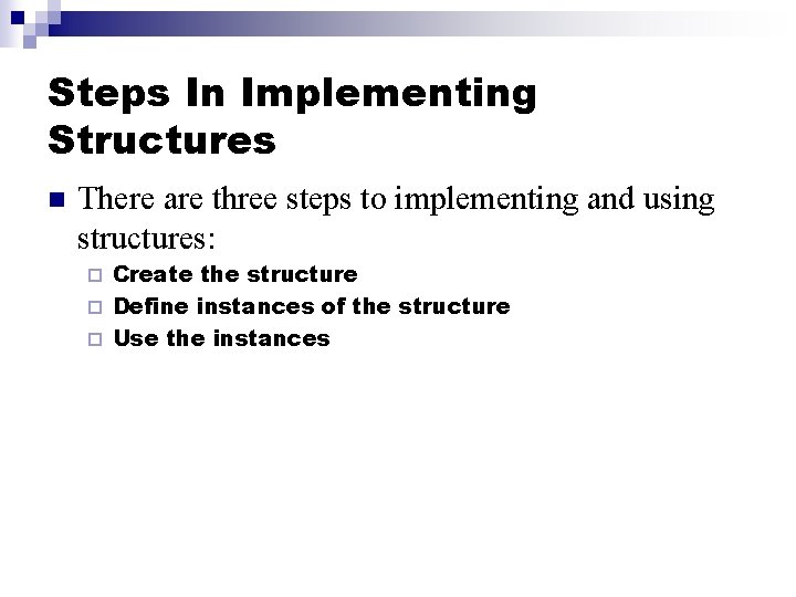 Steps In Implementing Structures n There are three steps to implementing and using structures: