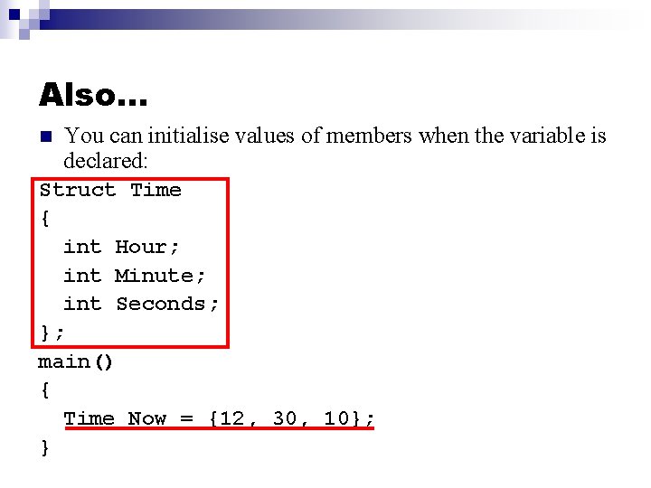 Also. . . n You can initialise values of members when the variable is