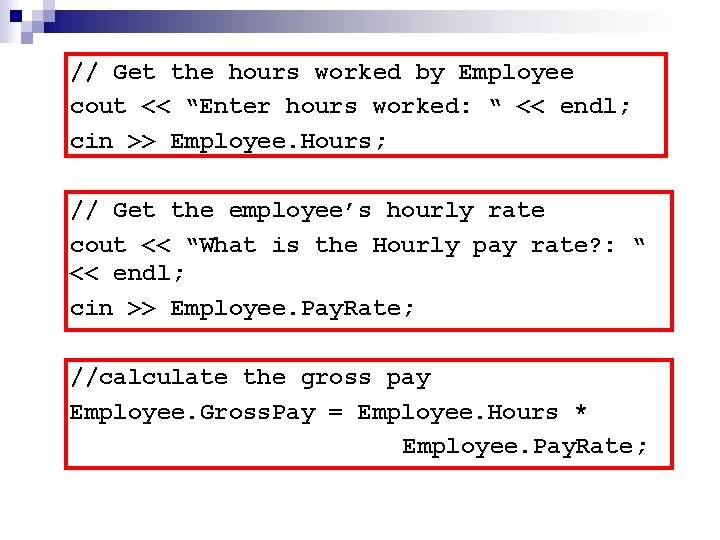 // Get the hours worked by Employee cout << “Enter hours worked: “ <<
