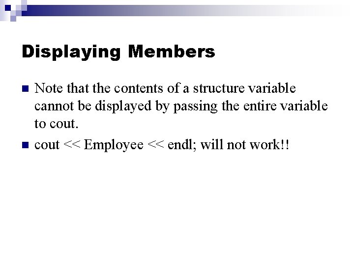 Displaying Members n n Note that the contents of a structure variable cannot be