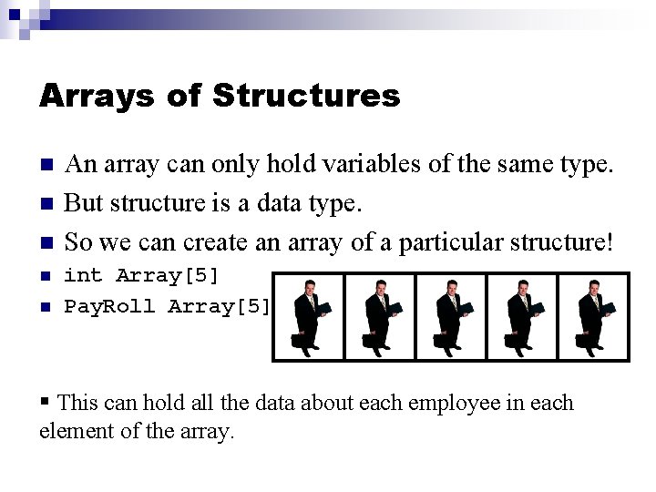 Arrays of Structures n n n An array can only hold variables of the