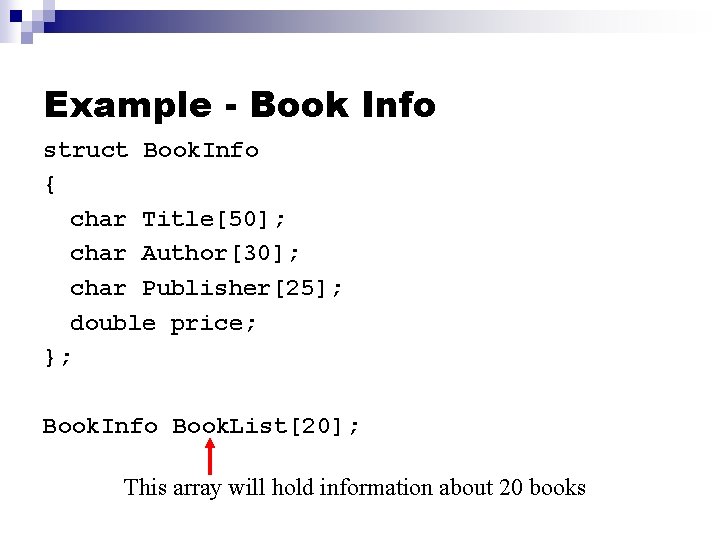 Example - Book Info struct Book. Info { char Title[50]; char Author[30]; char Publisher[25];