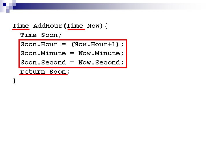 Time Add. Hour(Time Now){ Time Soon; Soon. Hour = (Now. Hour+1); Soon. Minute =