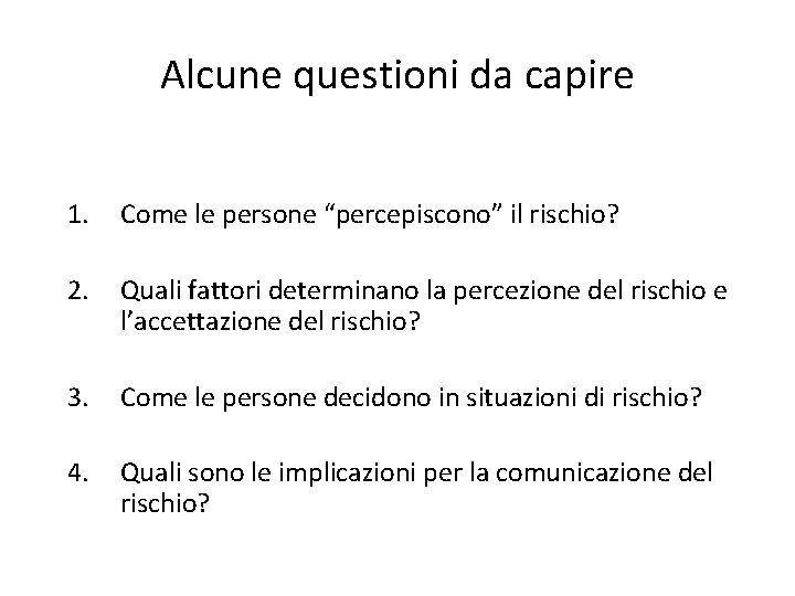 Alcune questioni da capire 1. Come le persone “percepiscono” il rischio? 2. Quali fattori