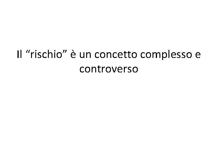 Il “rischio” è un concetto complesso e controverso 