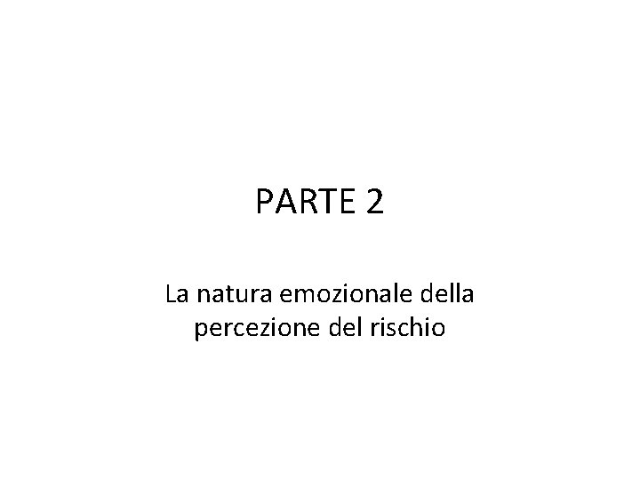 PARTE 2 La natura emozionale della percezione del rischio 