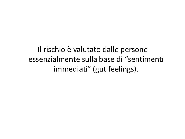 Il rischio è valutato dalle persone essenzialmente sulla base di “sentimenti immediati” (gut feelings).