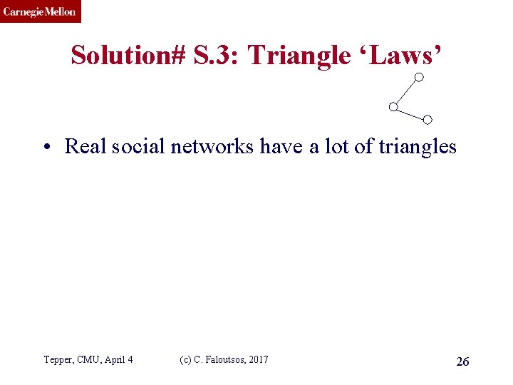 CMU SCS Solution# S. 3: Triangle ‘Laws’ • Real social networks have a lot