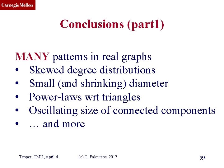 CMU SCS Conclusions (part 1) MANY patterns in real graphs • Skewed degree distributions