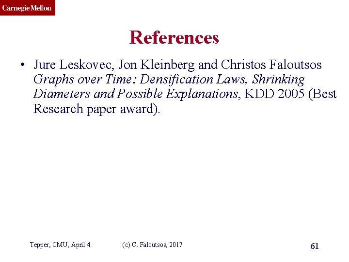 CMU SCS References • Jure Leskovec, Jon Kleinberg and Christos Faloutsos Graphs over Time: