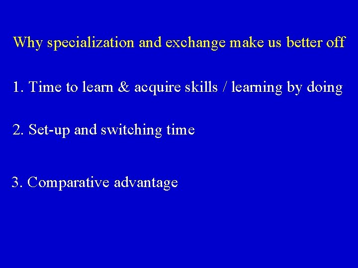 Why specialization and exchange make us better off 1. Time to learn & acquire
