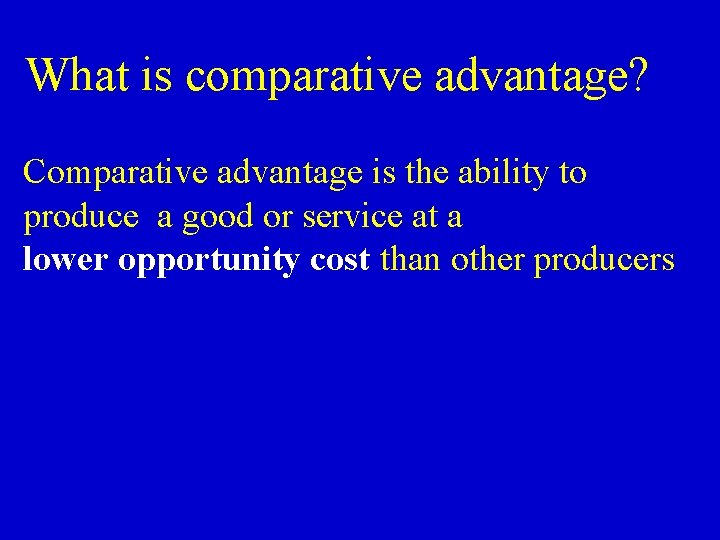 What is comparative advantage? Comparative advantage is the ability to produce a good or