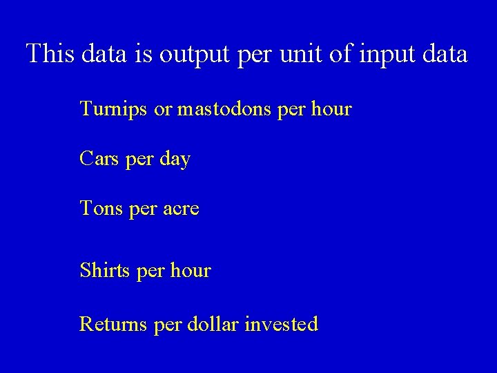 This data is output per unit of input data Turnips or mastodons per hour