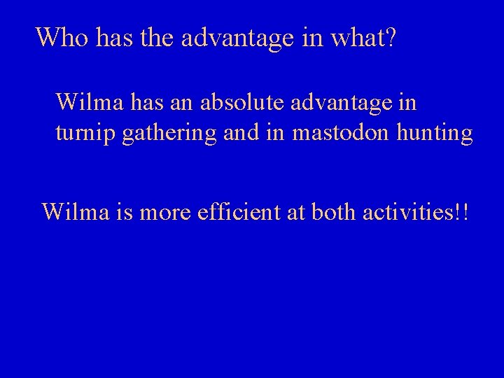 Who has the advantage in what? Wilma has an absolute advantage in turnip gathering