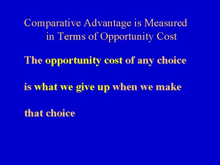 Comparative Advantage is Measured in Terms of Opportunity Cost The opportunity cost of any