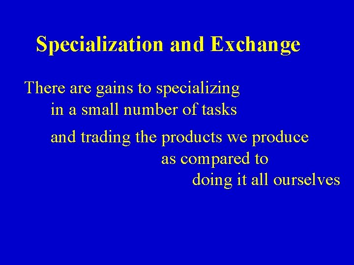 Specialization and Exchange There are gains to specializing in a small number of tasks