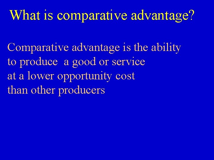 What is comparative advantage? Comparative advantage is the ability to produce a good or