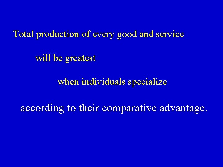 Total production of every good and service will be greatest when individuals specialize according