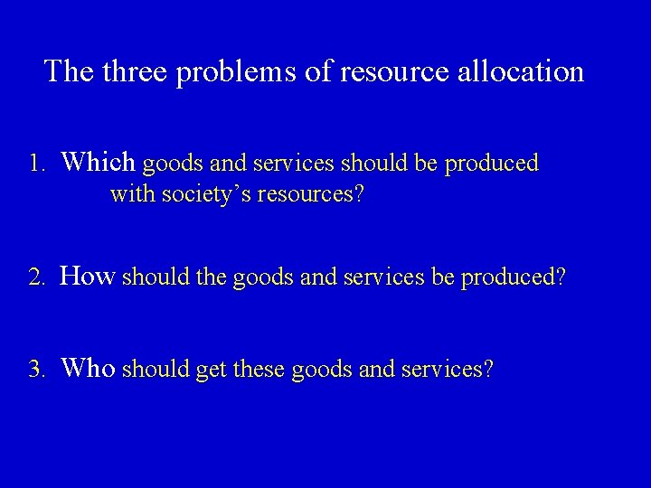 The three problems of resource allocation 1. Which goods and services should be produced