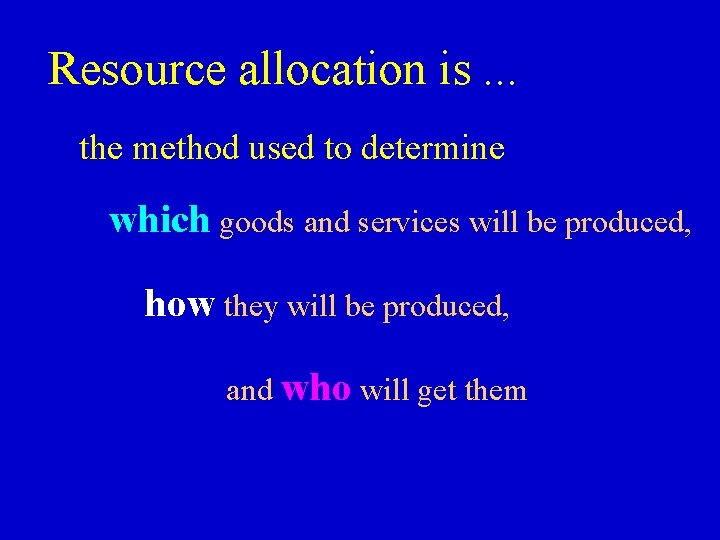 Resource allocation is. . . the method used to determine which goods and services