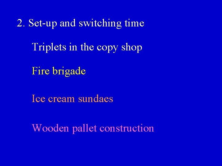 2. Set-up and switching time Triplets in the copy shop Fire brigade Ice cream