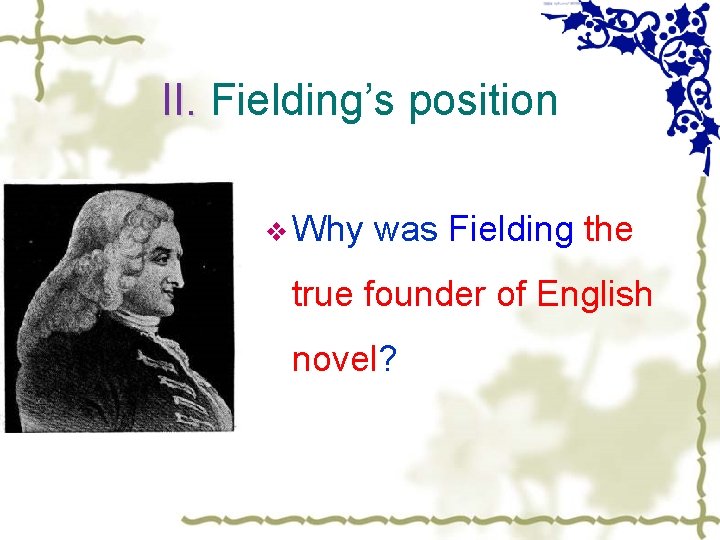II. Fielding’s position II. v Why was Fielding the true founder of English novel?