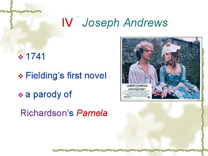 IV Joseph Andrews v 1741 v Fielding’s first novel v a parody of Richardson’s
