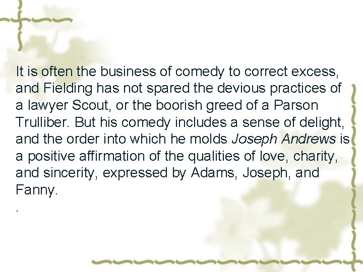 It is often the business of comedy to correct excess, and Fielding has not