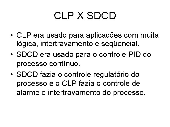 CLP X SDCD • CLP era usado para aplicações com muita lógica, intertravamento e