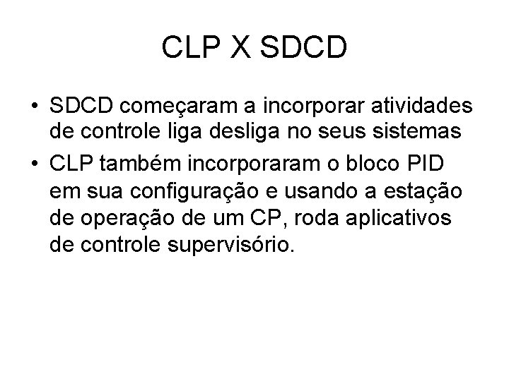 CLP X SDCD • SDCD começaram a incorporar atividades de controle liga desliga no