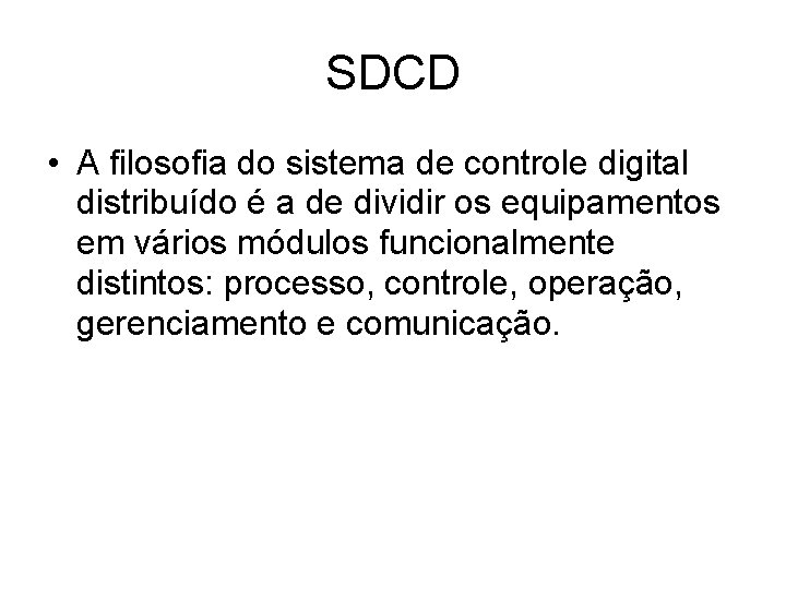 SDCD • A filosofia do sistema de controle digital distribuído é a de dividir