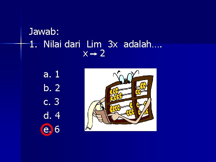 Jawab: 1. Nilai dari Lim 3 x adalah…. x 2 a. 1 b. 2 Jawab: 1. Nilai dari Lim 3 x adalah…. x 2 a. 1 b. 2