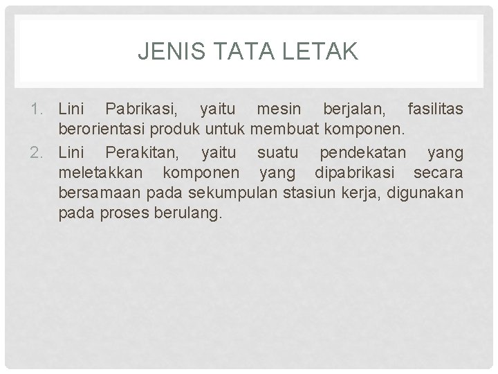 JENIS TATA LETAK 1. Lini Pabrikasi, yaitu mesin berjalan, fasilitas berorientasi produk untuk membuat