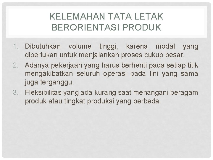 KELEMAHAN TATA LETAK BERORIENTASI PRODUK 1. Dibutuhkan volume tinggi, karena modal yang diperlukan untuk