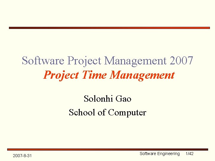 Software Project Management 2007 Project Time Management Solonhi Gao School of Computer 2007 -8