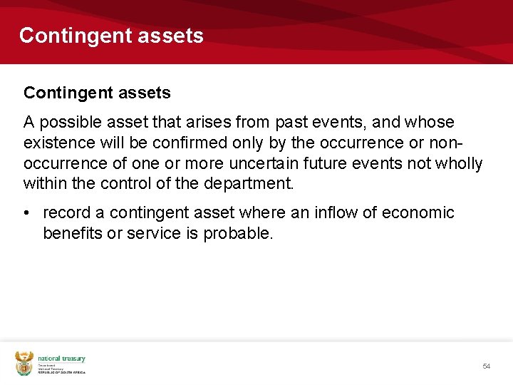 Contingent assets A possible asset that arises from past events, and whose existence will Contingent assets A possible asset that arises from past events, and whose existence will